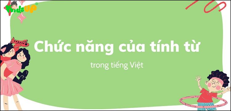 Tổng quan về tính từ trong tiếng Việt chi tiết cho các bé lớp 4