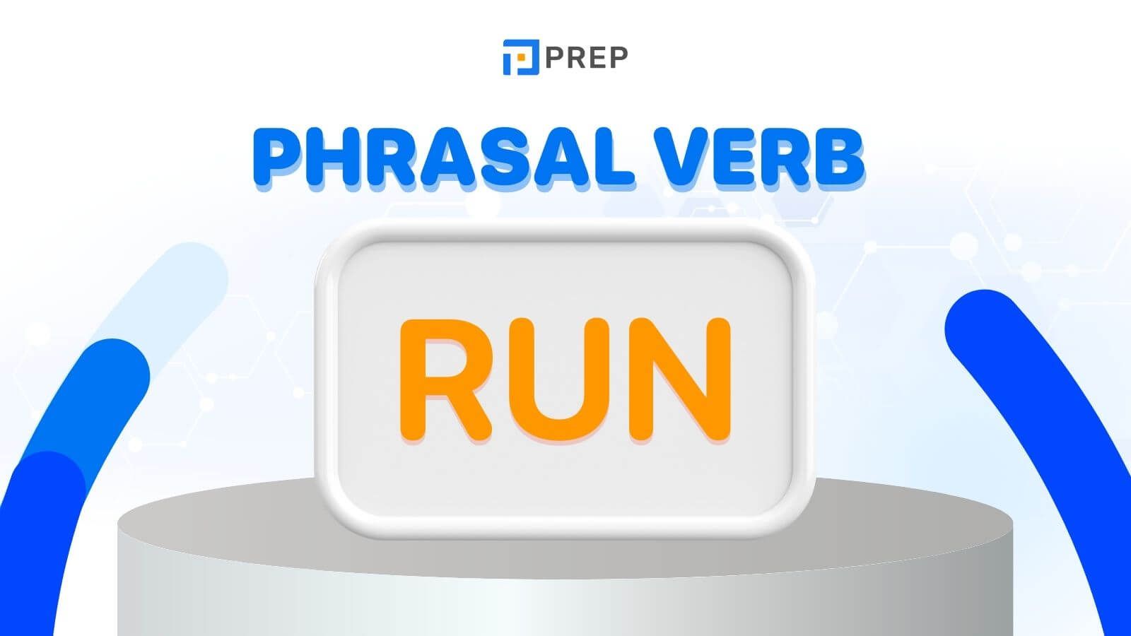 Phrasal verb với Run - một số cụm động từ thông dụng trong tiếng Anh!