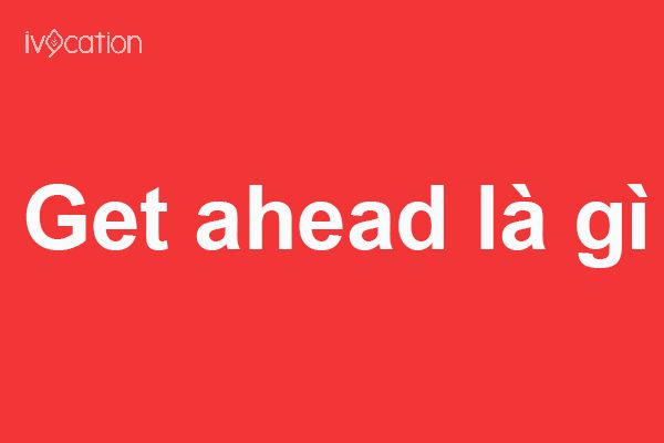 Get to là gì? Get ahead là gì? Get about là gì?