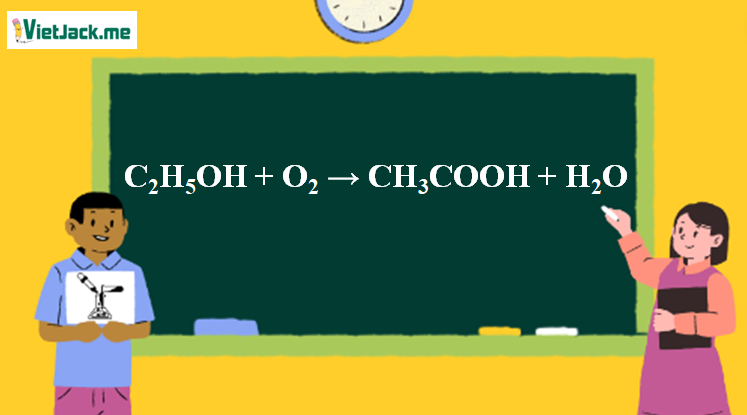 C2H5OH ra CH3COOH l C2H5OH + O2 → CH3COOH + H2O | Ancol etylic ra Axit axetic