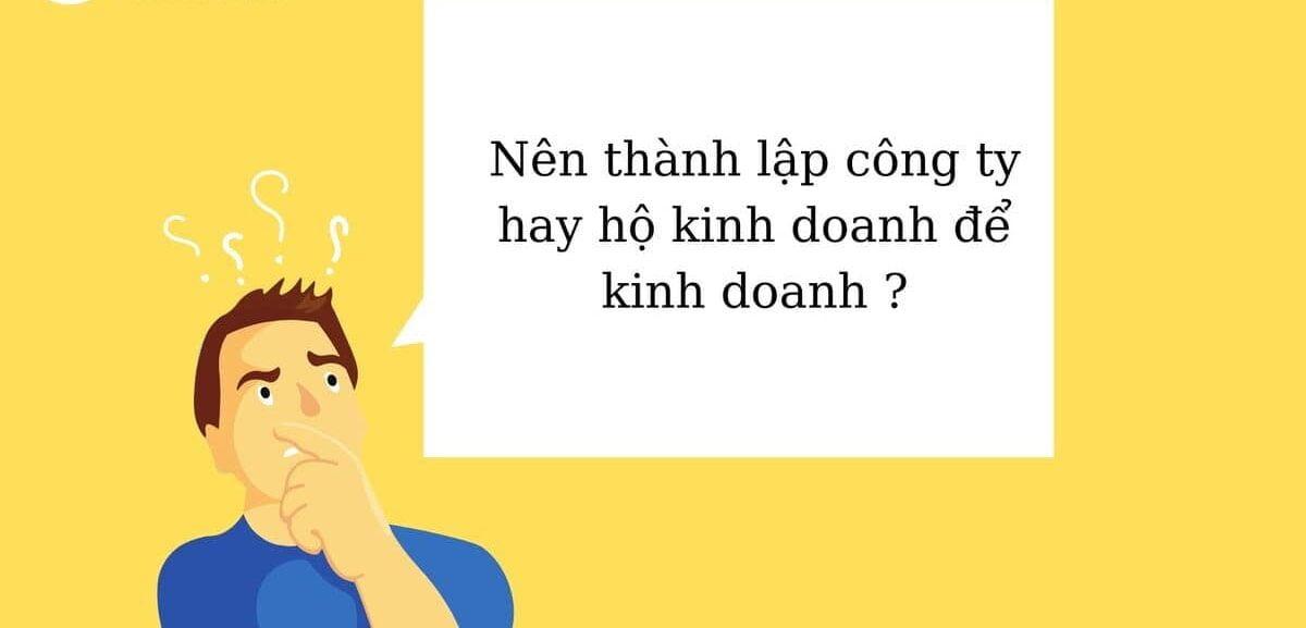 Nên thành lập công ty hay hộ kinh doanh [Góc giải đáp]