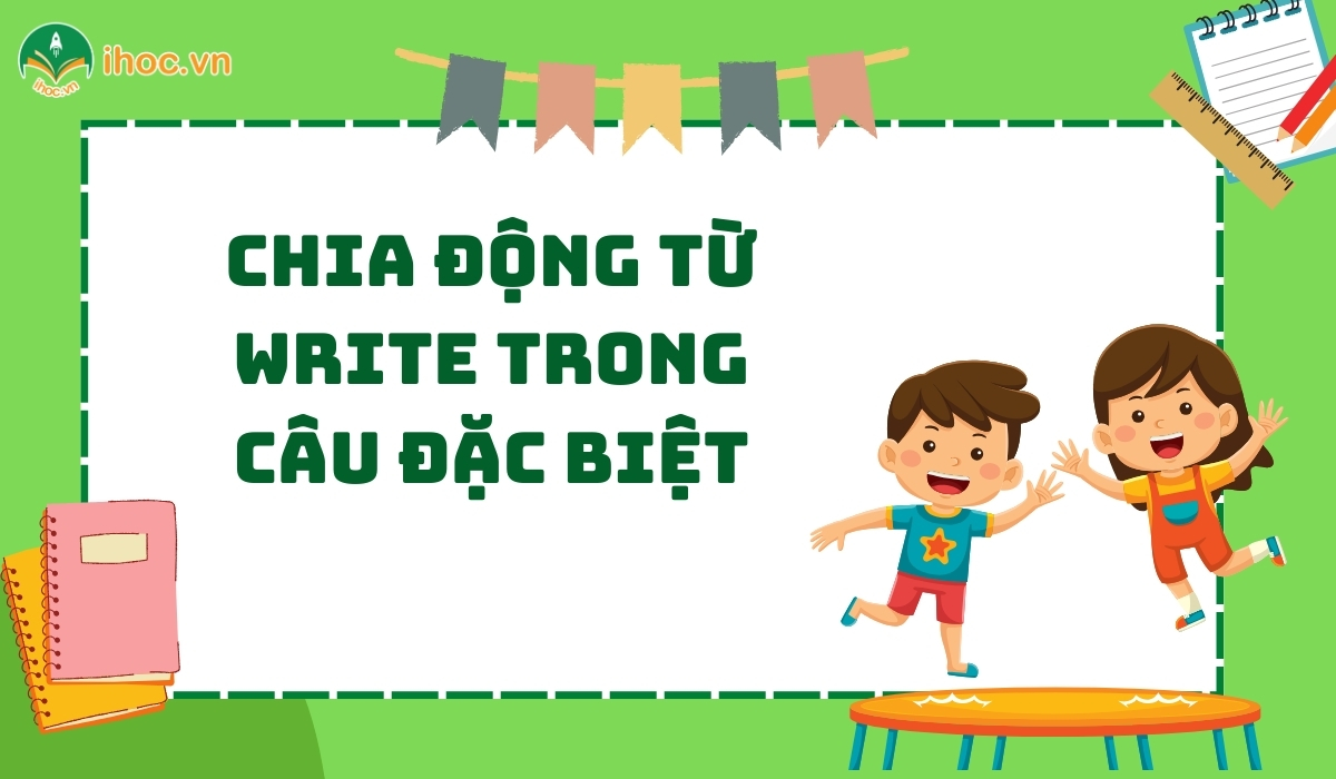 Cách chia động từ V1, V2 và V3 của write trong câu tiếng Anh