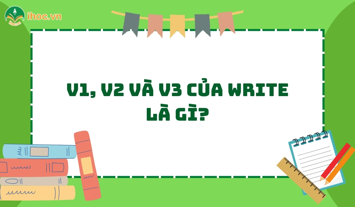 Cách chia động từ V1, V2 và V3 của write trong câu tiếng Anh