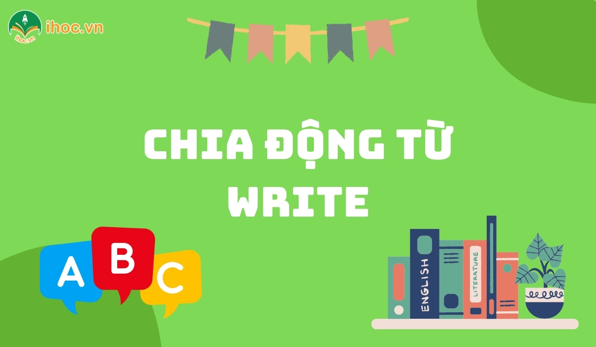 Cách chia động từ V1, V2 và V3 của write trong câu tiếng Anh