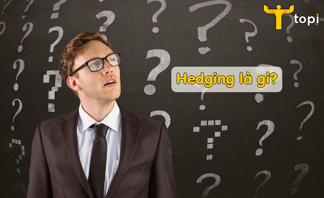 Hedging là gì? Ứng dụng chiến lược Hedging hiệu quả trong đầu tư