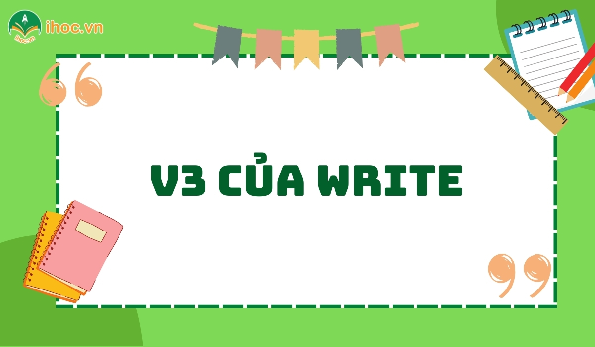 Cách chia động từ V1, V2 và V3 của write trong câu tiếng Anh