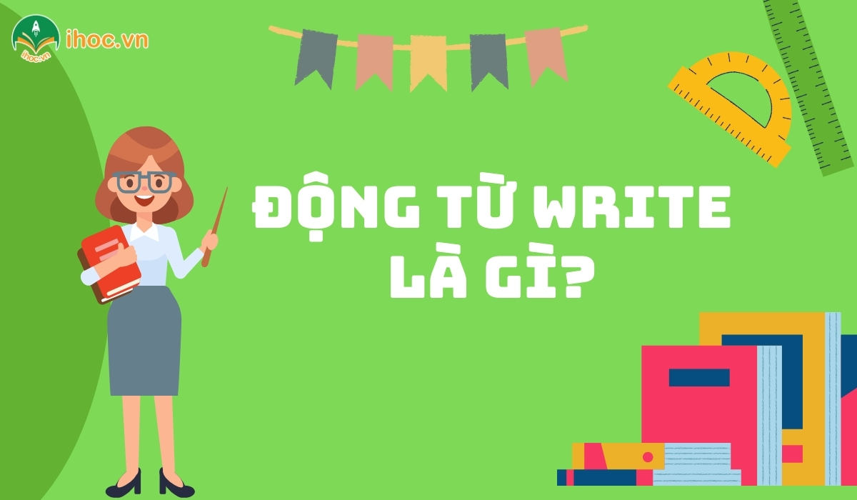 Cách chia động từ V1, V2 và V3 của write trong câu tiếng Anh