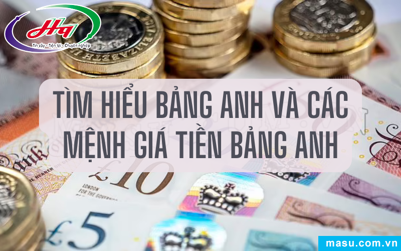 Tìm hiểu Bảng Anh và các mệnh giá tiền Bảng Anh