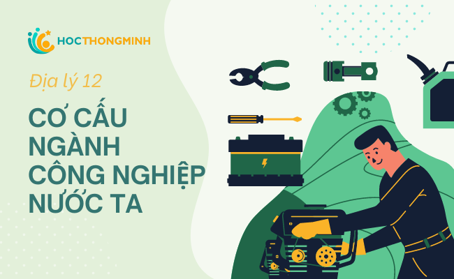 Tìm hiểu chi tiết về cơ cấu ngành công nghiệp nước ta - Địa lý 12