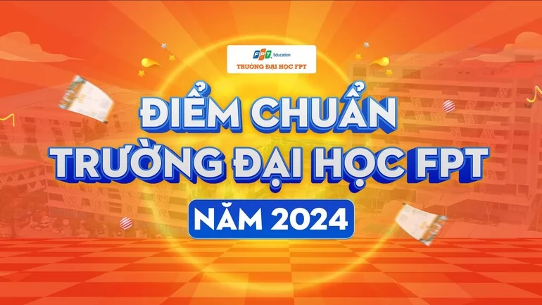 [Chính thức] Công bố điểm chuẩn trường Đại học FPT 2024