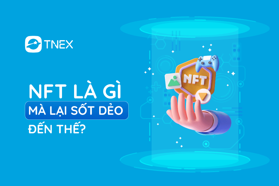 NFT là gì mà lại sốt dẻo đến thế? Cùng tìm hiểu nào!