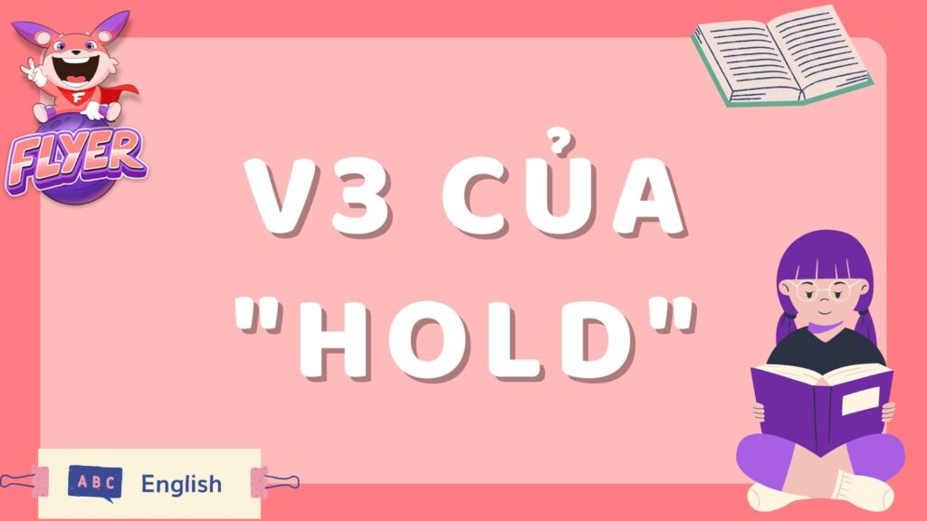 V3 của “hold” là gì và được dùng như thế nào? 45 thành ngữ với “hold” thông dụng nhất giúp bạn mở rộng vốn từ trong giao tiếp!