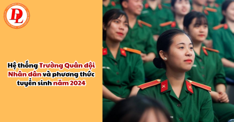 Hệ thống Trường Quân đội Nhân dân và phương thức tuyển sinh năm 2024