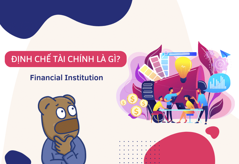 Định chế tài chính là gì? Các hình thức định chế tài chính