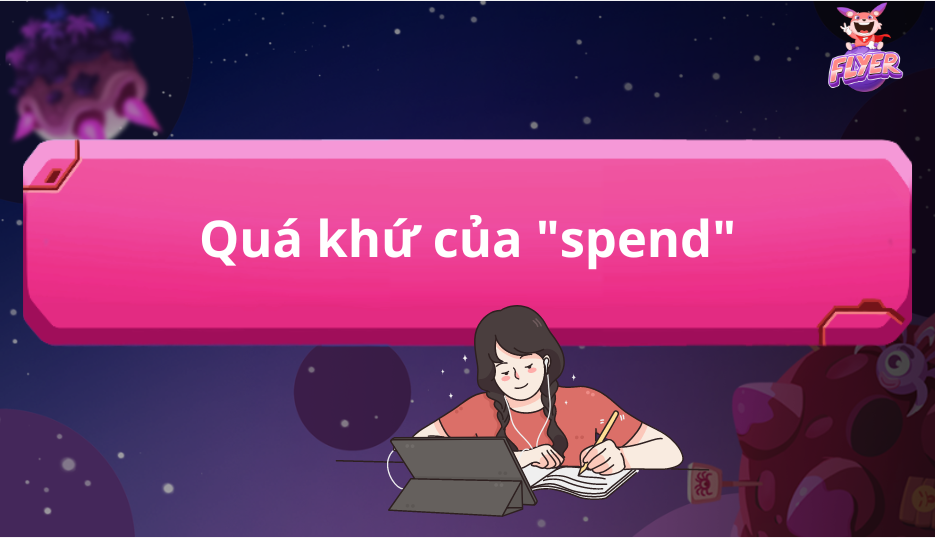 Quá khứ của “spend” là gì? Làm chủ các cấu trúc quá khứ của “spend” trong 5 phút 