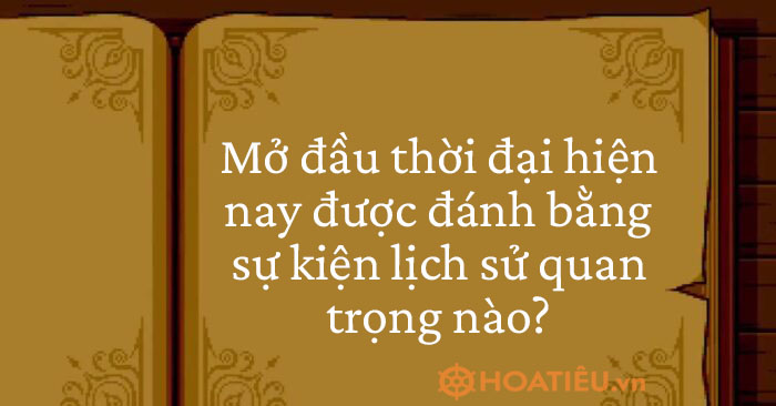 Mở đầu thời đại hiện nay được đánh bằng sự kiện lịch sử quan trọng nào?