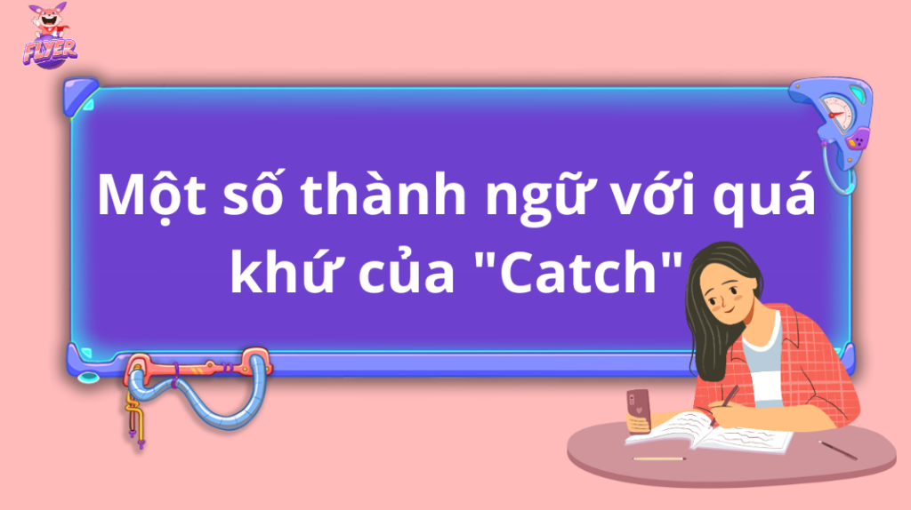 Quá khứ của “catch” là gì? Chinh phục các cấu trúc quá khứ của “catch” chỉ trong 5 phút