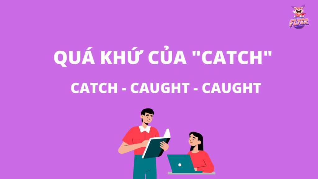 Quá khứ của “catch” là gì? Chinh phục các cấu trúc quá khứ của “catch” chỉ trong 5 phút