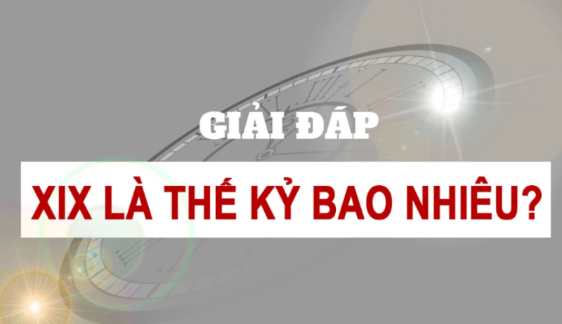 XIX là thế kỷ bao nhiêu? Những sự kiện trọng đại gây chấn động ở thế kỷ XIX