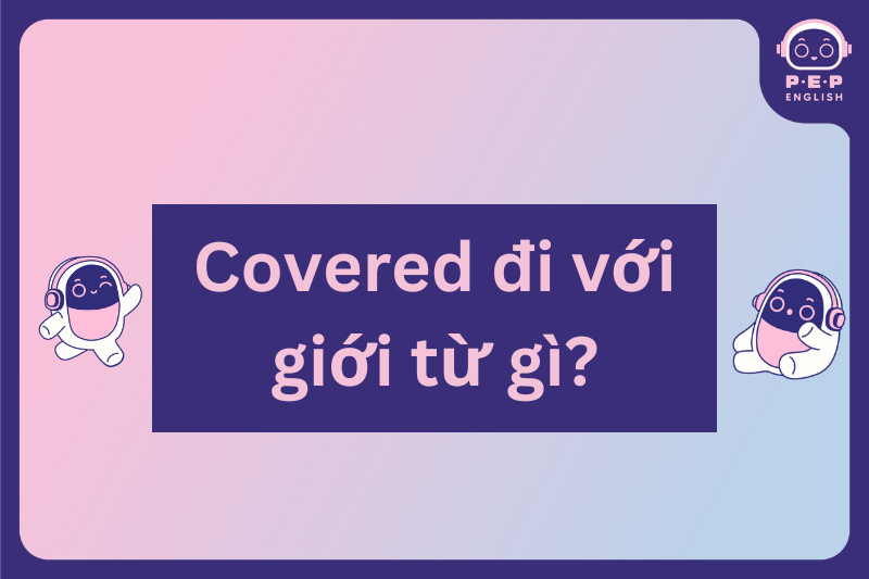 Covered đi với giới từ gì? 5 giới từ thường sử dụng với Covered