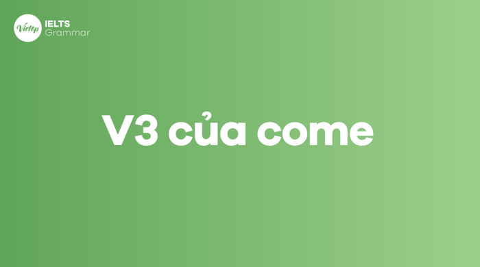 V2 và V3 của come là gì? Phân biệt come và go trong tiếng Anh 