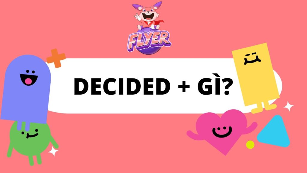 “Decided” + gì? 10 phút thành thạo cấu trúc và cách dùng của “decide” qua các bài tập chi tiết