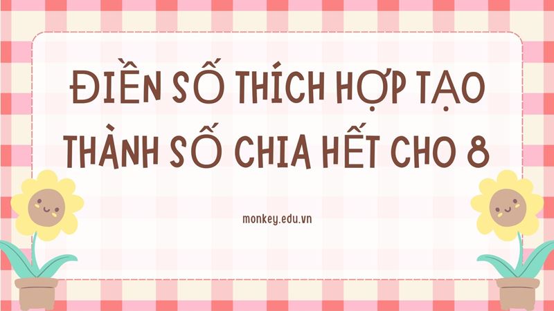 Dấu hiệu chia hết cho 8: Lý thuyết & Bài tập CÓ LỜI GIẢI