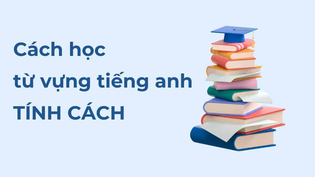 Từ vựng Tiếng Anh Về Tính Cách Con Người: Tổng hợp 50+ từ phổ biến