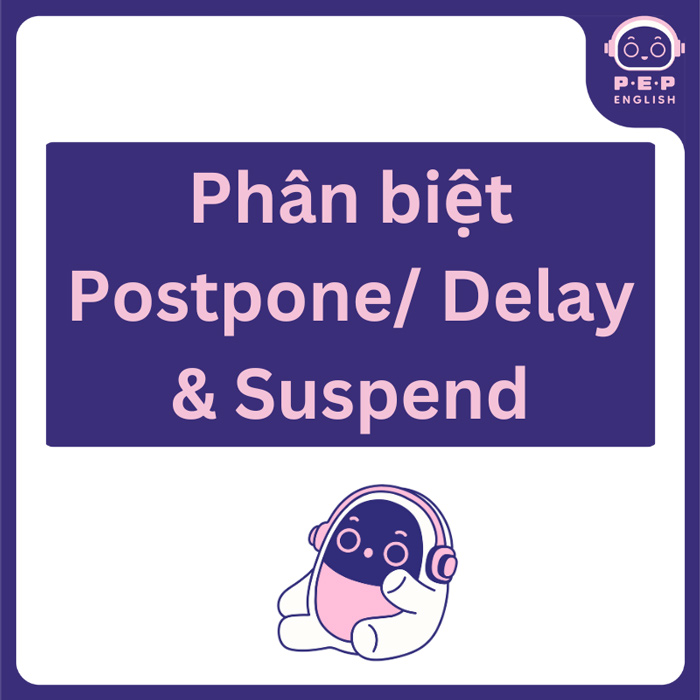 Postpone to V hay Ving? Phân biệt giữa postpone, delay và suspend