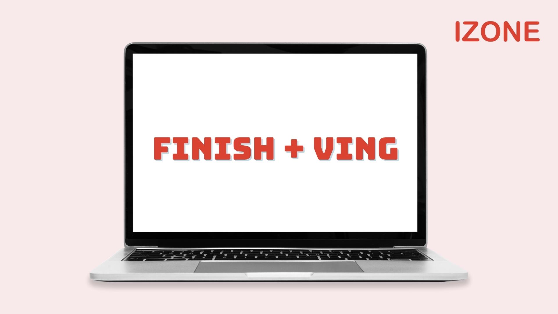 Finish to v hay ving? - Định nghĩa, cấu trúc và các dùng chi tiết