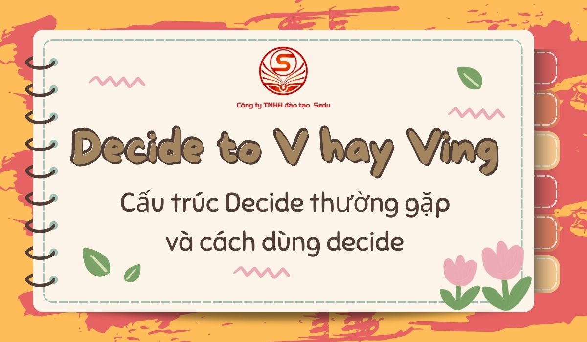 Decide to V hay Ving? Cấu trúc Decide thường gặp và cách dùng decide