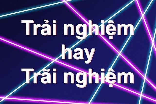 Hai từ “trải nghiệm hay trãi nghiệm” mới đúng chính tả tiếng Việt?