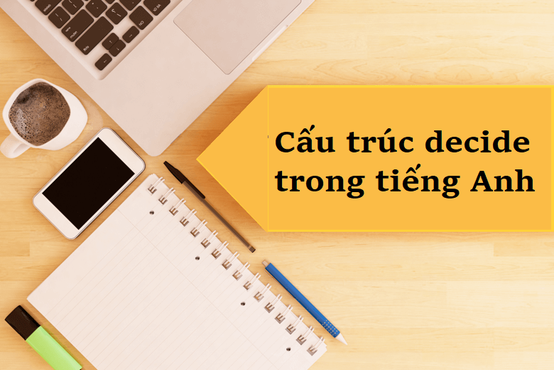 Decide to V hay Ving? Cấu trúc Decide thường gặp và cách dùng decide