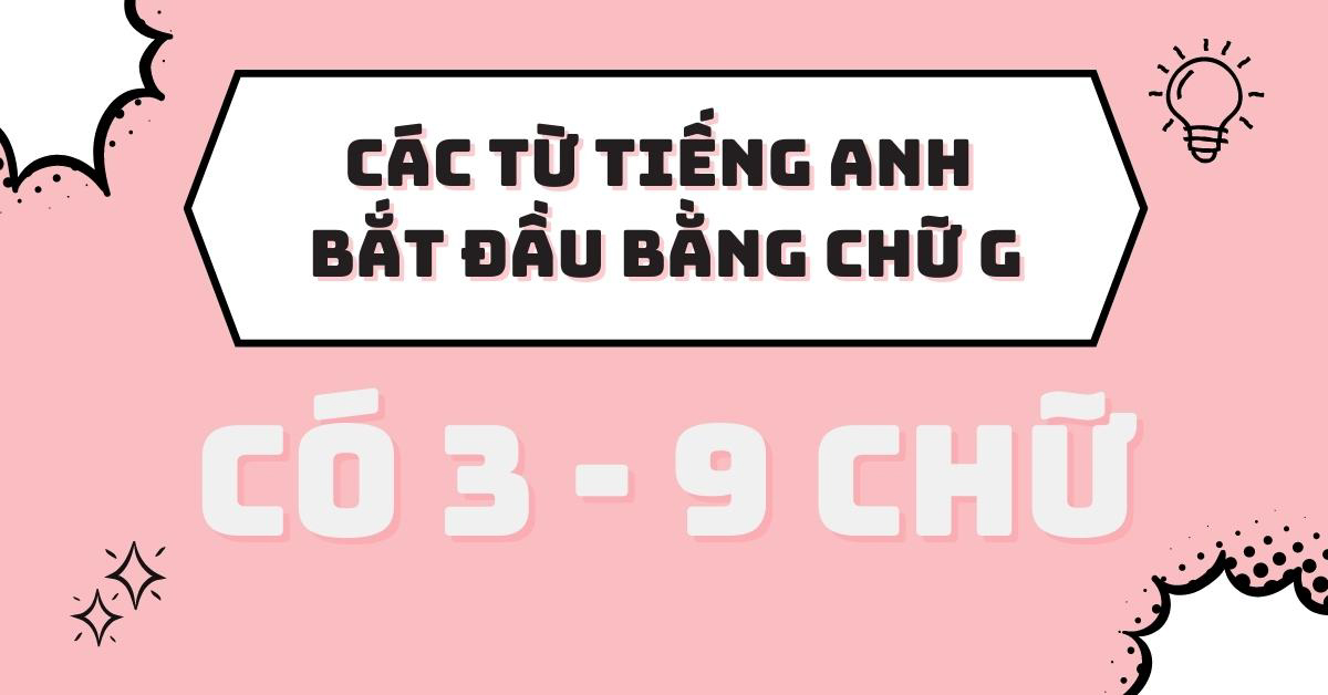 Những từ tiếng Anh bắt đầu bằng chữ G phổ biến và hữu dụng nhất