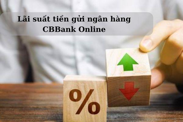 Gửi tiết kiệm ngân hàng CBBank lãi suất mới cập nhật tháng 12/2024