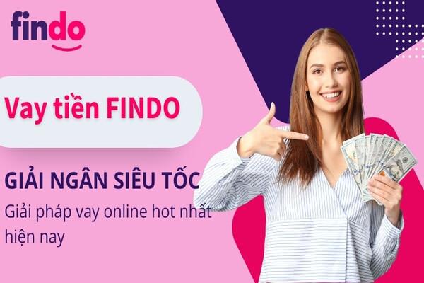 Vay tiền Findo thủ tục đơn giản và giải ngân nhanh chóng