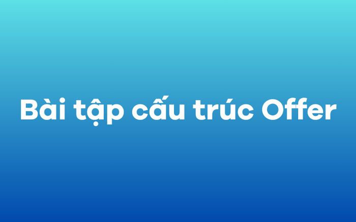 Offer là gì? Cấu trúc của Offer và cách sử dụng trong tiếng Anh