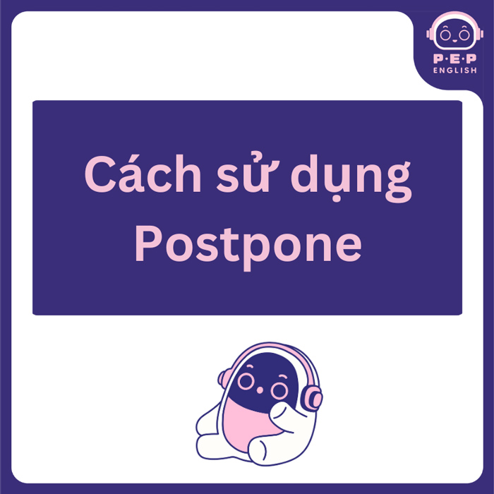 Postpone to V hay Ving? Phân biệt giữa postpone, delay và suspend