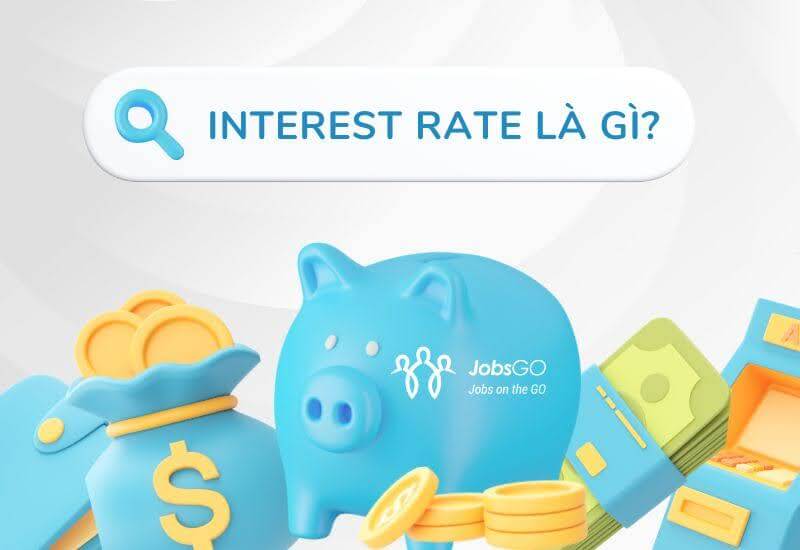 Interest Rate Là Gì? Lãi Suất Có Ảnh Hưởng Như Thế Nào?