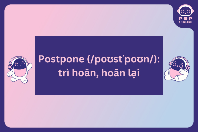 Postpone to V hay Ving? Phân biệt giữa postpone, delay và suspend