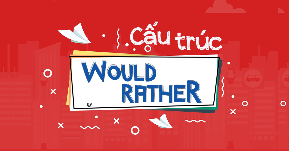 Cấu trúc would rather: Công thức, cách dùng và ví dụ chi tiết