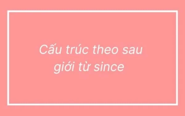 Since là thì gì? Dấu hiệu nhận biết thì Trước/Sau Since