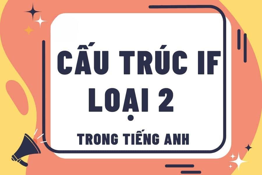 Tất tần tật về câu điều kiện loại 2 trong Ngữ pháp tiếng Anh