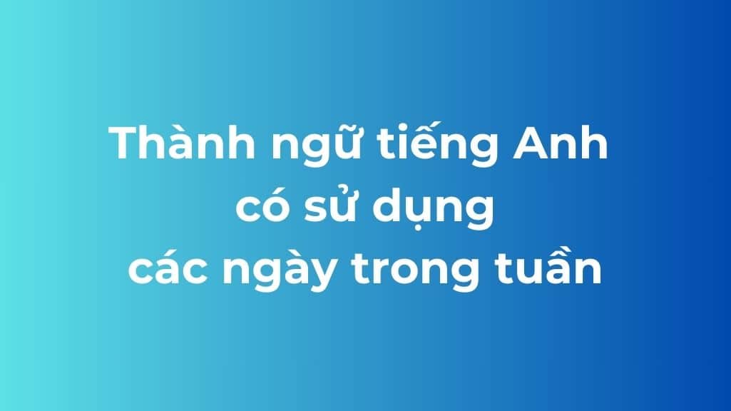 Các Ngày Trong Tuần Bằng Tiếng Anh: Cách viết, đọc chuẩn