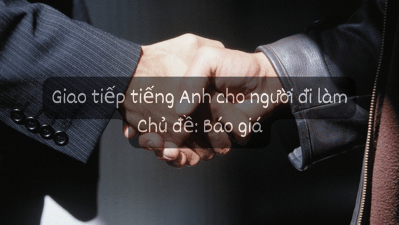 Giao tiếp tiếng Anh cho người đi làm – Bài 8: Báo giá