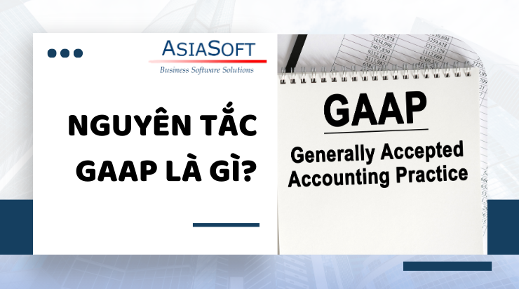 GAAP là gì? 10 nguyên tắc kế toán được chấp nhận chung - Asia Soft