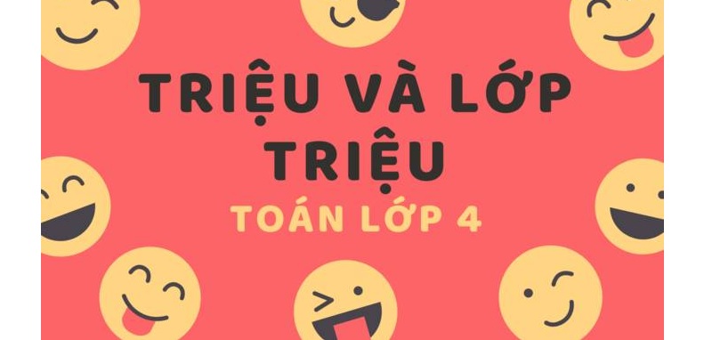 Triệu và lớp triệu là gì? Lý thuyết & bài tập đầy đủ chi tiết nhất