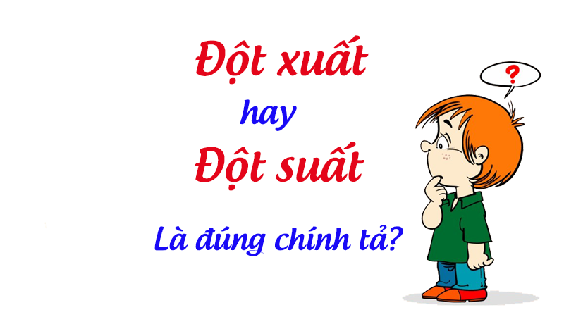 Đột xuất hay đột suất là đúng chính tả tiếng việt