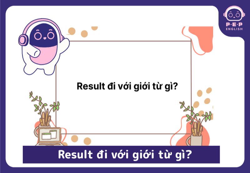 Result đi với giới từ gì? Cách dùng result trong tiếng Anh