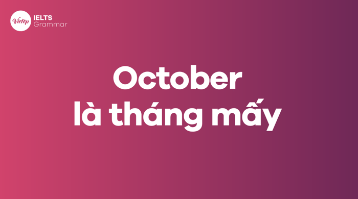 October là tháng mấy trong tiếng Anh? October đi với giới từ gì?